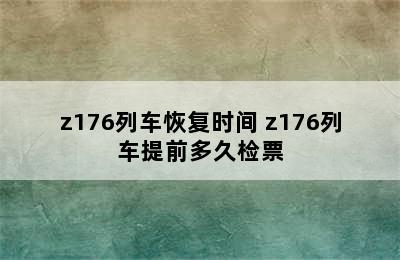 z176列车恢复时间 z176列车提前多久检票